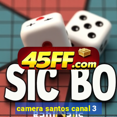 camera santos canal 3